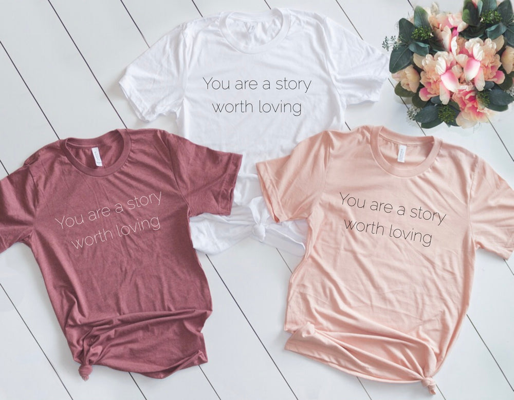 You are a story worth loving® Tees and Tanks