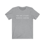 You Are A Story Worth Loving® ORIGINAL font Short-Sleeve Unisex T-Shirt