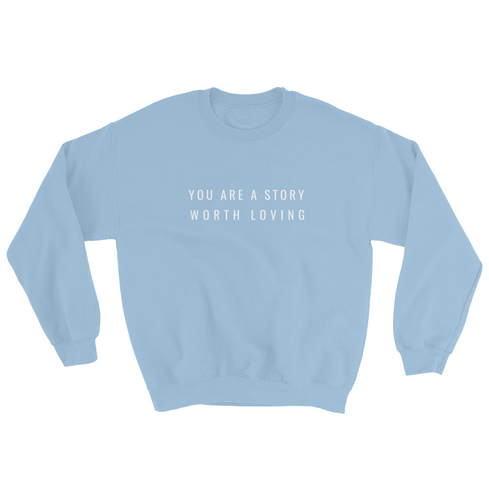 You Are A Story Worth Loving® Sweatshirt